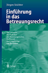 Einführung in das Betreuungsrecht: Ein Leitfaden für Praktiker des Betreuungsrechts, Heilberufe und Angehörige von Betreuten