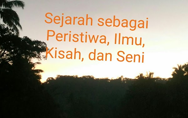 Sejarah sebagai Peristiwa, Ilmu, Kisah, dan Seni