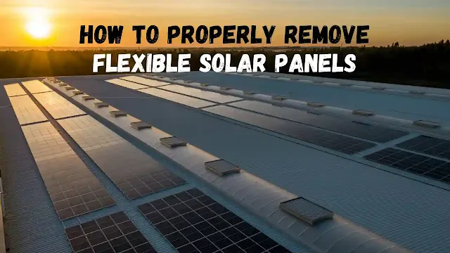 How To Properly Remove Flexible Solar Panels
