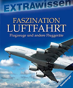 Faszination Luftfahrt: Flugzeuge und andere Fluggeräte (EXTRAwissen)