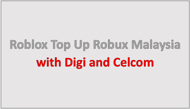 Roblox Top Up Robux Malaysia with Digi and Celcom