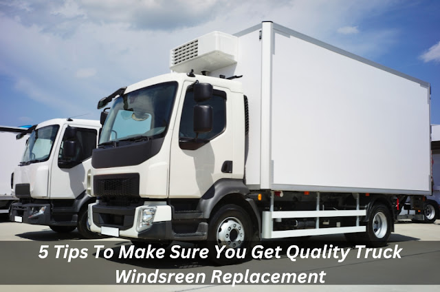 Image presents 5 Tips To Make Sure You Get Quality Truck Windscreen Replacement