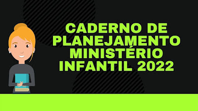 CADERNO DE PLANEJAMENTO MINISTÉRIO INFANTIL 2022