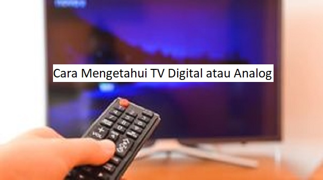 Cara Mengetahui TV Digital atau Analog