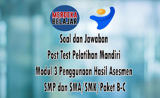 Link Kunci Jawaban Post Test Modul 3 Penggunaan Hasil Asesmen SMP dan SMA/SMK/Paket B-C Topik 10 Asesmen SMP - SMA/SMK/ Paket B - C