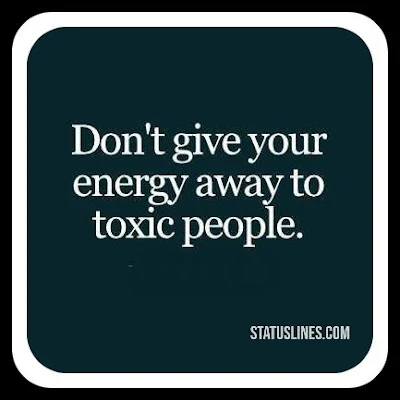 Don't give your energy away to toxic People.