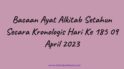 Bacaan Ayat Alkitab Harian Secara Kronologis Hari Ke 185; 09 April  2023