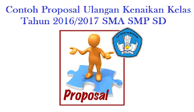 Contoh Proposal Ulangan Kenaikan Kelas Tahun 2016/2017 SMA SMP SD
