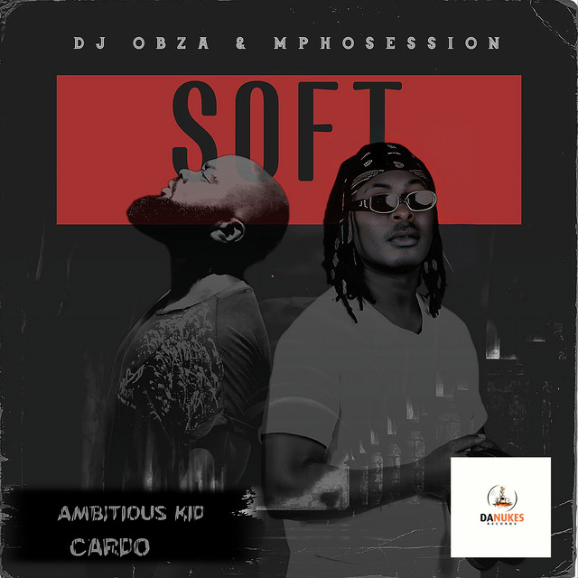 Dj Obza & Dj Mposession – Just Soft (feat. Ambitious Kid & Cardo)