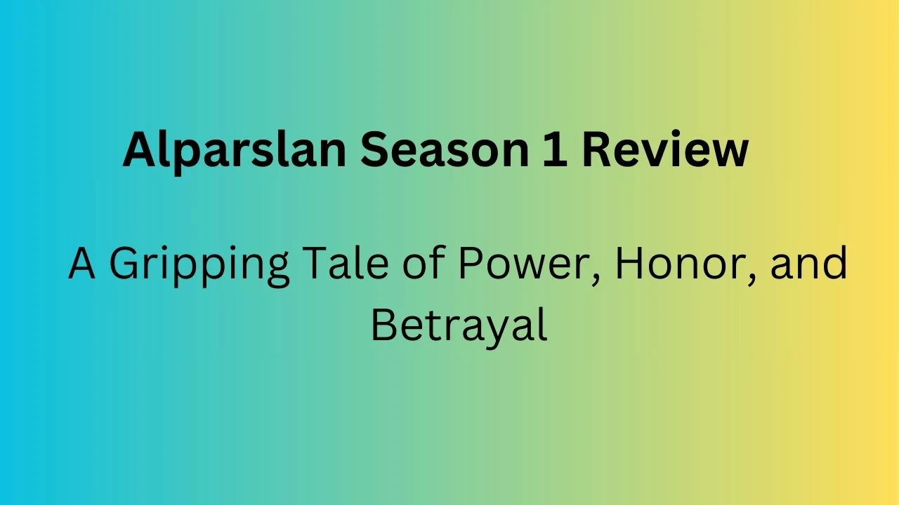 Alparslan Season 1 Review : A Gripping Tale of Power, Honor, and Betrayal