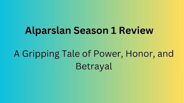 Alparslan Season 1 Review : A Gripping Tale of Power, Honor, and Betrayal
