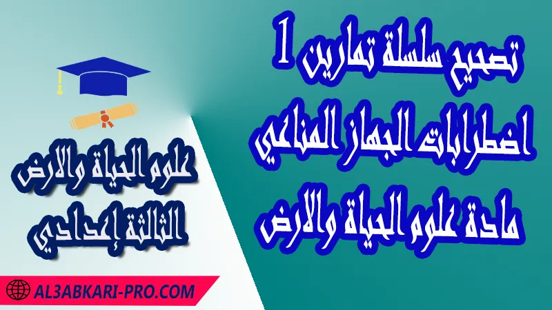 تحميل تصحيح سلسلة تمارين 1 اضطرابات الجهاز المناعي - مادة علوم الحياة والارض الثالثة إعدادي مادة علوم الحياة والارض , درس اضطرابات الجهاز المناعي , تمارين محلولة اضطرابات الجهاز المناعي , ملخص درس اضطرابات الجهاز المناعي , فروض مع الحلول اضطرابات الجهاز المناعي , أنشطة درس اضطرابات الجهاز المناعي , جذاذة درس اضطرابات الجهاز المناعي , وثائق درس اضطرابات الجهاز المناعي , امتحانات جهوية مع التصحيح , وثائق بيداغوجية , مادة علوم الحياة والارض مستوى الثالثة إعدادي الثالثة إعدادي , مادة علوم الحياة والارض بالتعليم الثانوي الاعدادي خيار عربي , 3ème année collège , 3 APIC , pdf