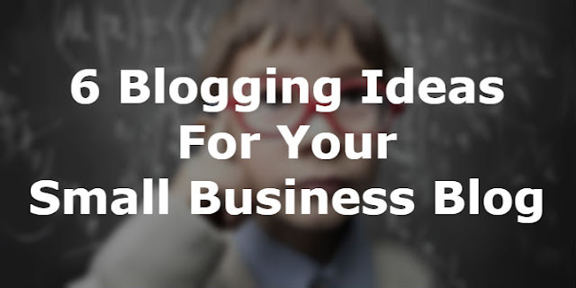 Blogging Ideas For Your Small Business Blog