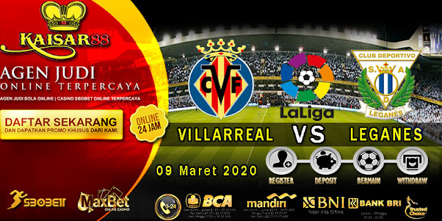 Prediksi Bola Terpercaya Liga Spanyol Villarreal vs Leganes 09 Maret 2020