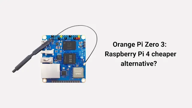 Orange Pi Zero 3: Raspberry Pi 4 cheaper alternative?