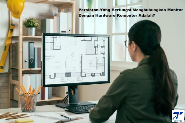 peralatan yang berfungsi menghubungkan monitor dengan hardware komputer adalah