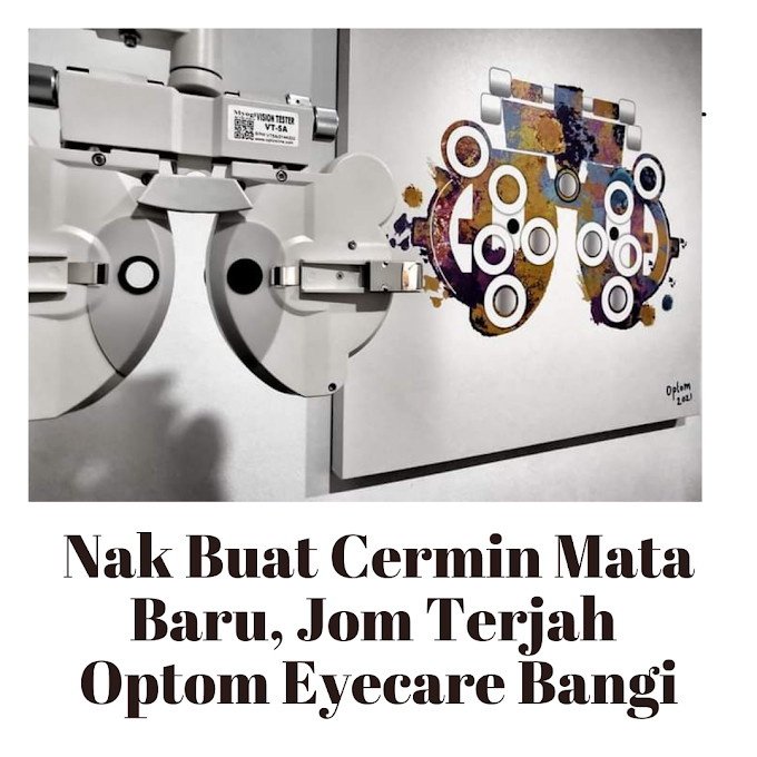 Nak Buat Cermin Mata Baru, Jom Terjah Optom Eyecare Bangi