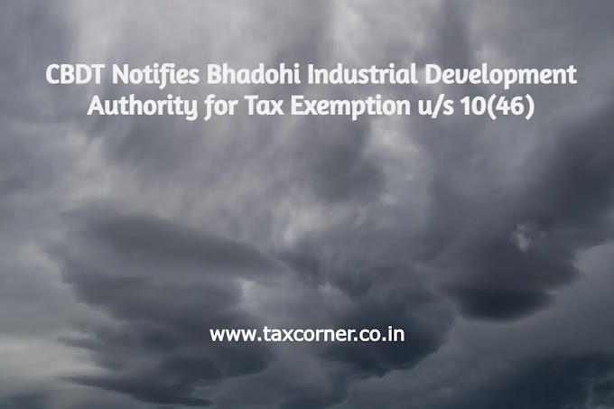 CBDT Notifies Bhadohi Industrial Development Authority for Tax Exemption u/s 10(46)