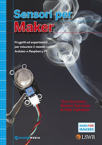 Sensori per Maker. Progetti ed esperimenti per misurare il mondo con Arduino e Raspberry Pi