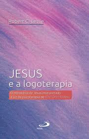 Jesus e a Logoterapia. O ministério de Jesus interpretado à luz da psicoterapia de Viktor Frankl; livro; Jesus