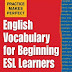 English Vocabulary for Beginning ESL Learners (Practice Makes Perfect Series)