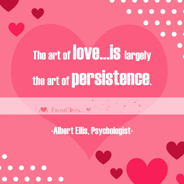 “The art of love…is largely the art of persistence.” – Albert Ellis, Psychologist