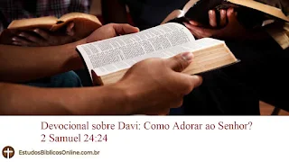 Devocional sobre Davi: Como Adorar ao Senhor? 2 Samuel 24:24