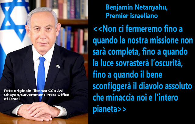 foto di Netanyahu con una sua dichiarazione:<<non ci fermeremo fino a quando la nostra missione non sarà completa, fino a quando la luce sovrasterà l’oscurità, fino a quando il bene sconfiggerà il diavolo assoluto che minaccia noi e l’intero pianeta>>