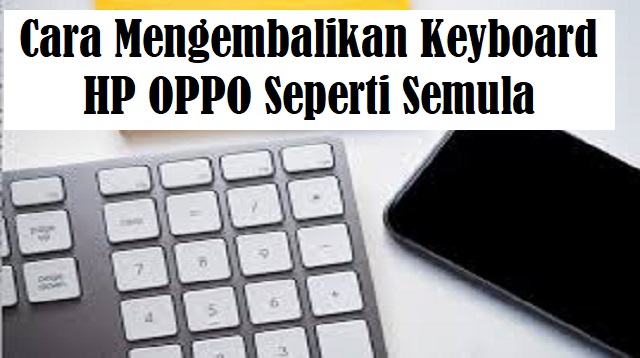 Cara Mengembalikan Keyboard HP OPPO Seperti Semula