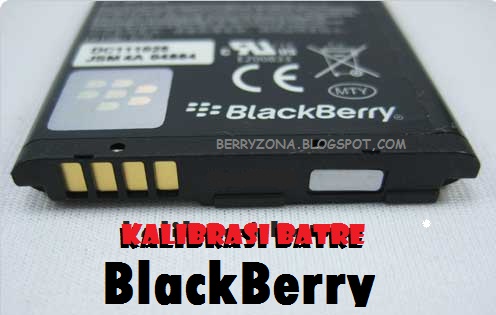 Trik Rahasia Cara  me Kalibrasi Batre BlackBerry