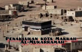 Kisah Setelah Penaklukan kota Makkah Al-Mukarramah 