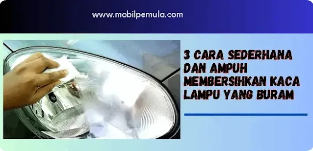 3 Cara Sederhana Dan Ampuh Membersihkan Kaca Lampu yang Buram