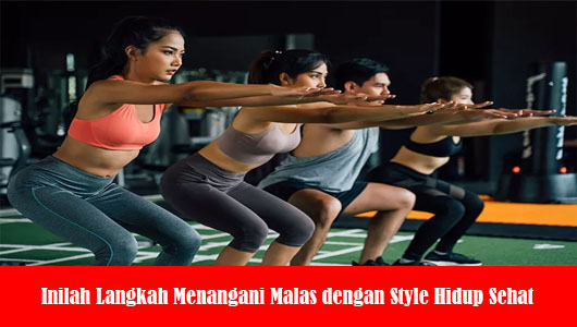 Inilah Langkah Menangani Malas dengan Style Hidup Sehat