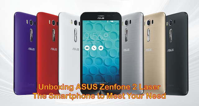 Unboxing ASUS Zenfone 2 Laser, The Smartphone to Meet Your Need