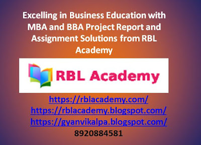Excelling in Business Education with MBA and BBA Project Report and Assignment Solutions from RBL Academy Keywords - mba project report solutions, bba project report solutions, mba assignment solutions, bba assignment solutions, RBL Academy