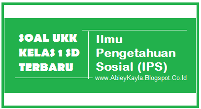 30 Soal UKK IPS Kelas 1 SD/MI Terbaru Tahun 2016 (15 PG, 10 Isian, 5 Esay)