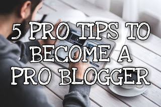 5 Pro Tips to become a Pro Blogger