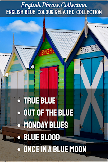 English Phrase Collection | English Blue Colour Related Collection |  True blue, Out of the blue, Monday blues, Blue blood, Once in a blue moon