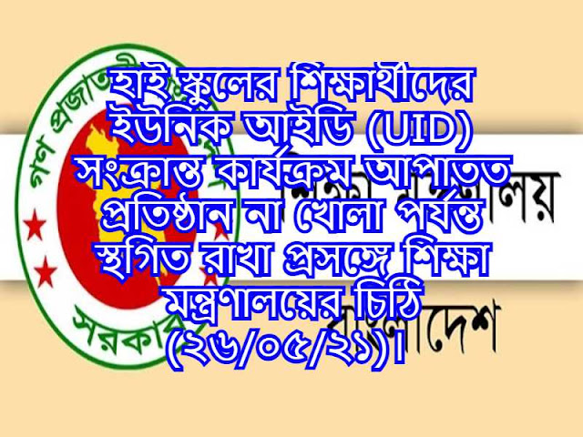 হাই স্কুলের শিক্ষার্থীদের ইউনিক আইডি (UID) সংক্রান্ত কার্যক্রম আপাতত প্রতিষ্ঠান না খোলা পর্যন্ত স্থগিত রাখা প্রসঙ্গে শিক্ষা মন্ত্রণালয়ের চিঠি (২৬/০৫/২১)। 