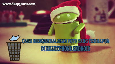 Tips Untuk Mengembalikan Foto yang Terhapus di Smartphone Android 