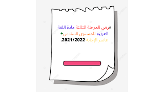 فرض المرحلة الثالثة مادة اللغة العربية للمستوى السادس+ عاصر الإجابة 2021/2022.