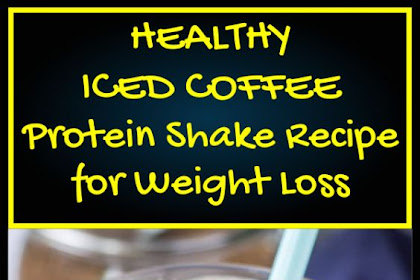 Healthy Iced Coffee Protein Shake Recipe for Weight Loss