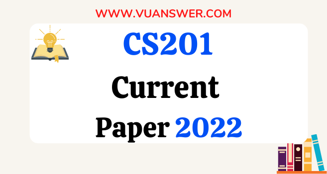 CS201 Current Final Term Papers 2022
