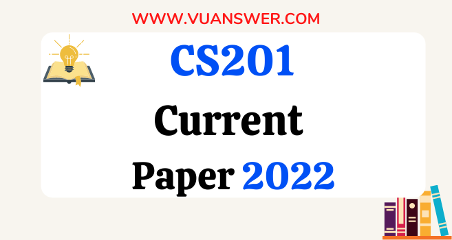 CS201 Current Final Term Paper 2022 - VU Answer