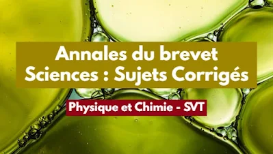 Annales du Brevet Sciences PC - SVT 3ème : Sujets et Corrections des Annales de Physique et Chimie - SVT du Brevet des Collèges.