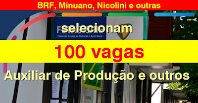 100 vagas para Auxiliar de Produção e outros nas empresas BRF, Minuano, JBS, Nicolini, Carrer, Seara