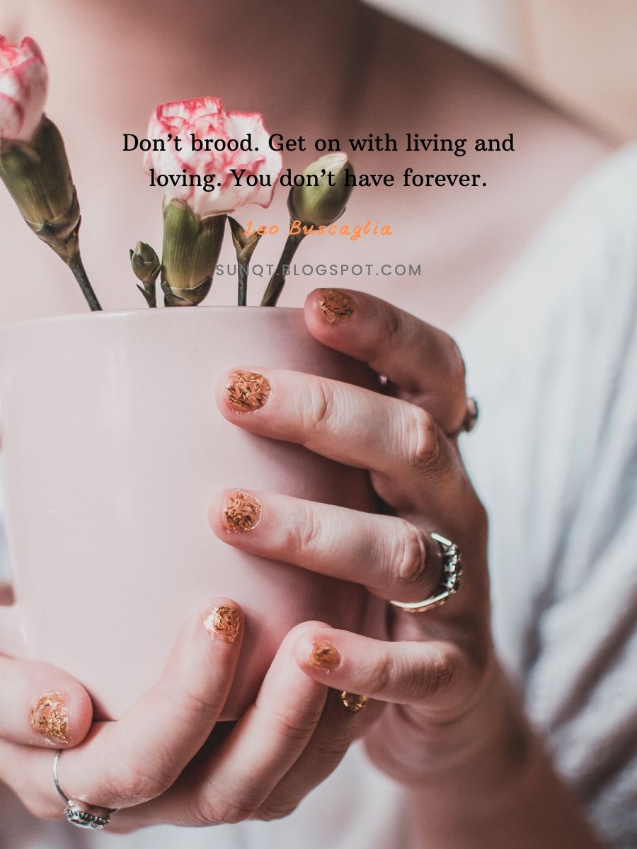 Love Quotes - Don’t brood. Get on with living and loving. You don’t have forever. – Leo Buscaglia