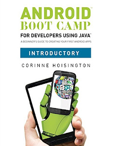 Android Boot Camp for Developers using Java, Introductory: A Beginner's Guide to Creating Your First Android Apps