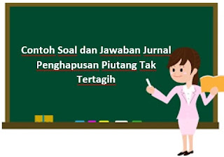 Contoh Soal dan Jawaban Jurnal Penghapusan Piutang Tak Tertagih