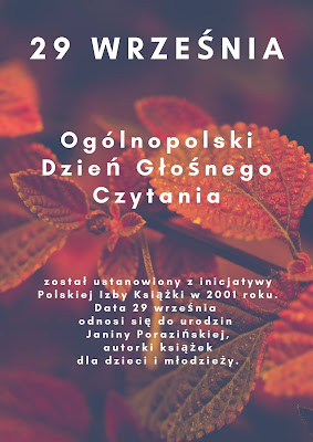 Na tle ciemnokolorowych liści widnieje tekst:  29 września Ogólnopolski Dzień Głośnego Czytania      został ustanowiony z inicjatywy Polskiej Izby Książki w 2001 roku. Data 29 września  odnosi się do urodzin  Janiny Porazińskiej,  autorki książek  dla dzieci i młodzieży.